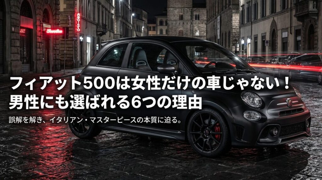 フィアット500は女性だけの車じゃない！男性にも選ばれる6つの理由