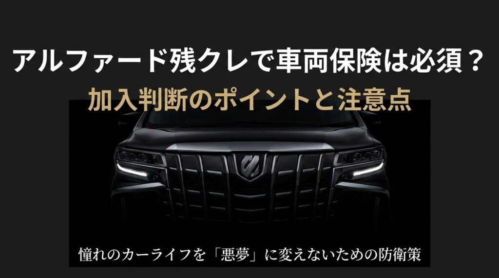 アルファード残クレで車両保険は必須？加入判断のポイントと注意点